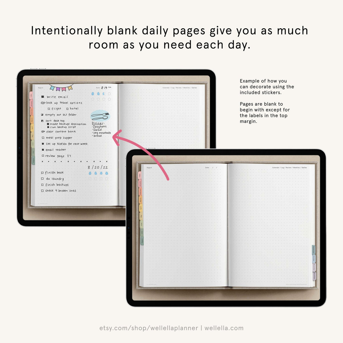 May include: An open daily planner with dot grid pages and colorful side tabs. One view shows a filled-out page with handwritten tasks and stickers, while the other shows a blank page. Text reads: Intentionally blank daily pages give you as much room as you need each day. Example of how you can decorate using the included stickers. Pages are blank to begin with except for the labels in the top margin.
